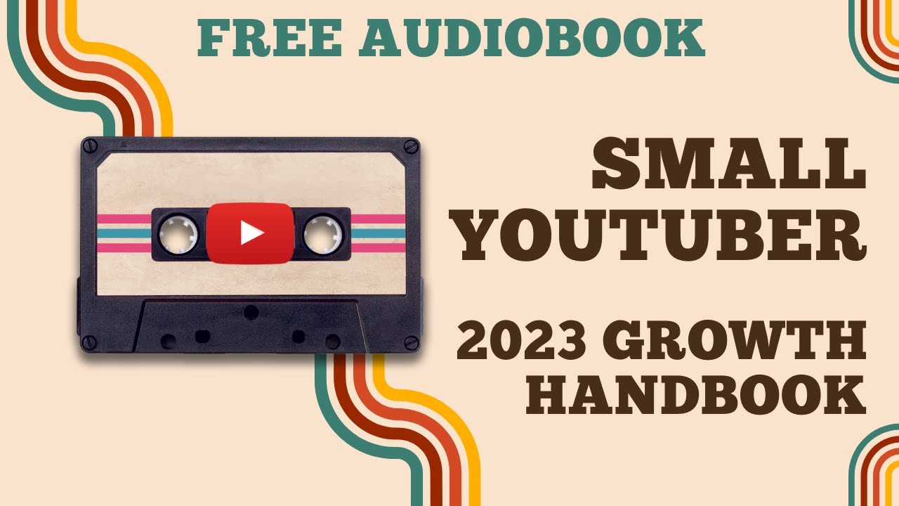 The Small YouTubers Handbook: Unlocking the Secrets to YouTube Growth in 2023 - FREE AUDIOBOOK