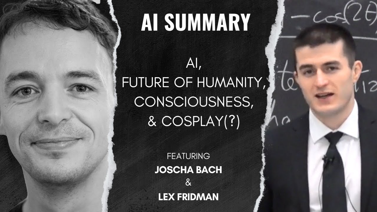 AI SUMMARY - Joscha Bach: AI, The Future Of Humanity, Consciousness, & Cosplay(?)